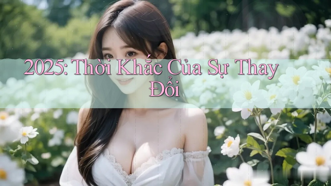 2025: Thời Khắc Của Sự Thay Đổi
