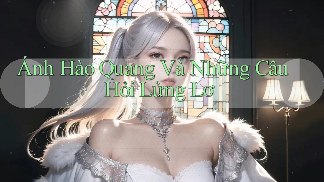 Ánh Hào Quang Và Những Câu Hỏi Lửng Lơ Ánh Hào Quang Và Những Câu Hỏi Lửng Lơ