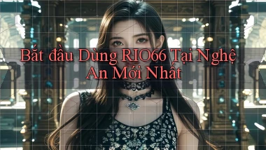 bắt đầu dùng rio66 tại Nghệ An mới nhất