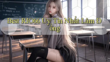 best rio66 uy tín nhất Lâm Đồng