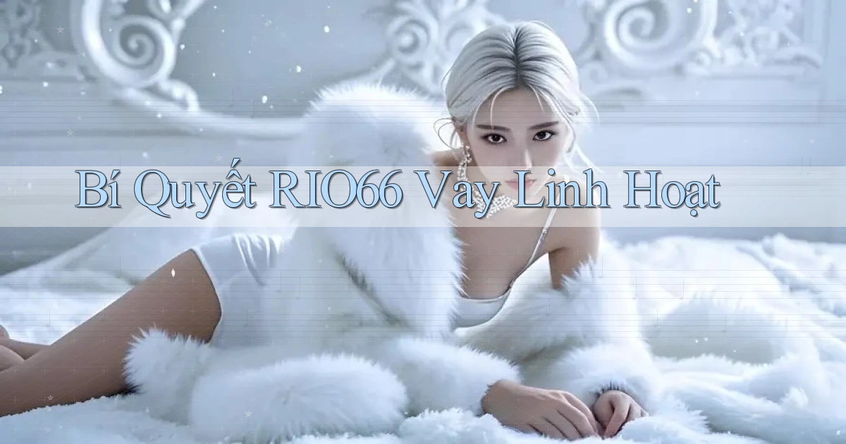 bí quyết rio66 vay linh hoạt