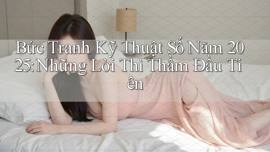Bức Tranh Kỹ Thuật Số Năm 2025: Những Lời Thì Thầm Đầu Tiên
