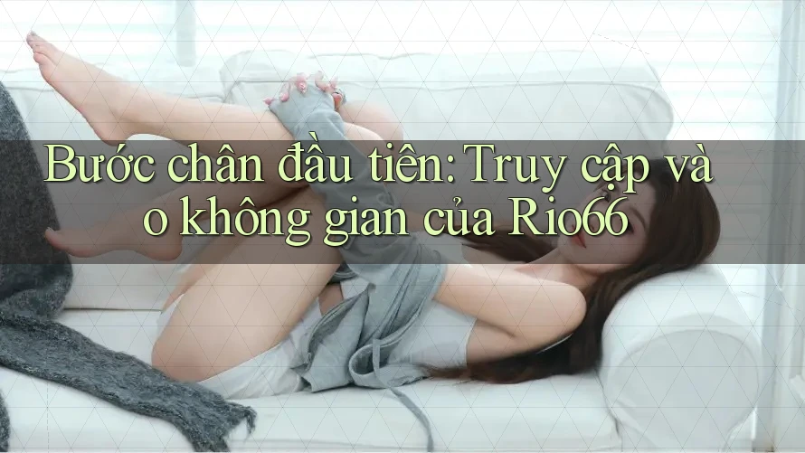 Bước chân đầu tiên: Truy cập vào không gian của Rio66 Bước chân đầu tiên: Truy cập vào không gian của Rio66