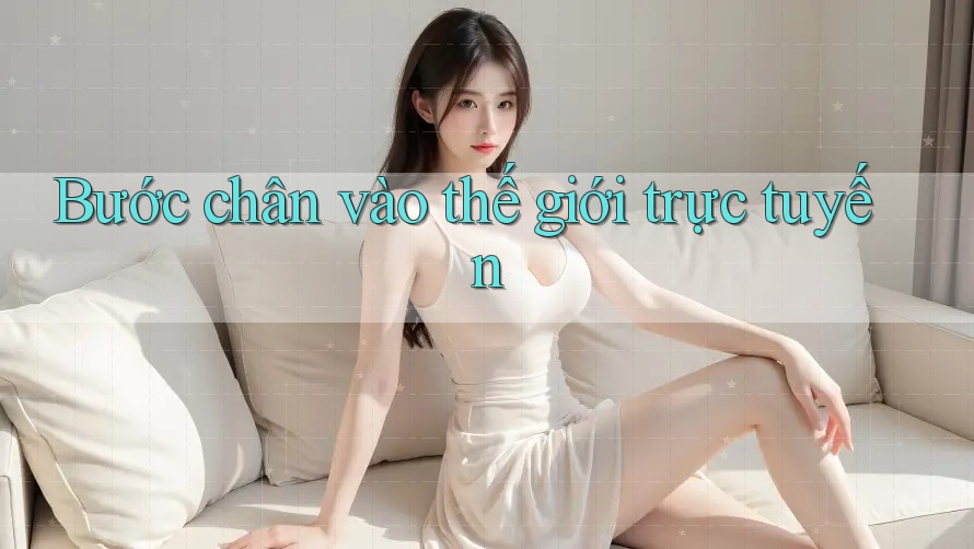 Bước chân vào thế giới trực tuyến Bước chân vào thế giới trực tuyến