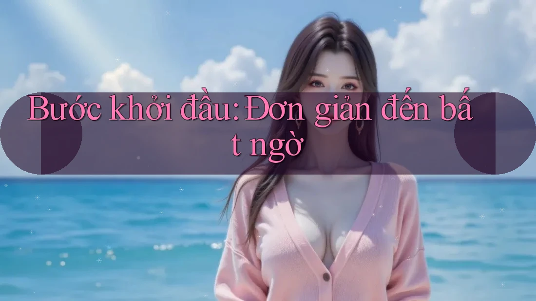 Bước khởi đầu: Đơn giản đến bất ngờ