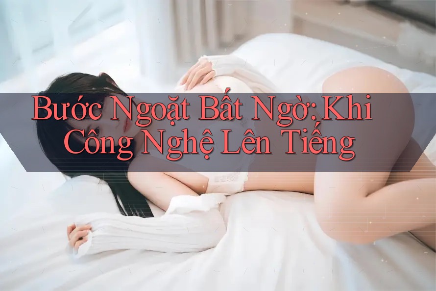 Bước Ngoặt Bất Ngờ: Khi Công Nghệ Lên Tiếng Bước Ngoặt Bất Ngờ: Khi Công Nghệ Lên Tiếng