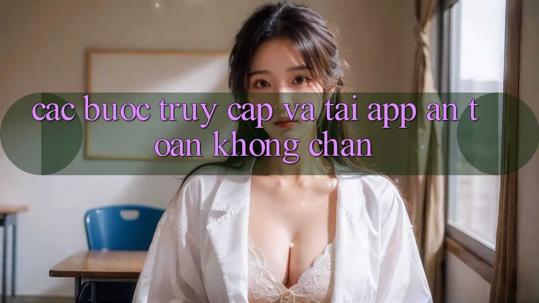 Các bước Truy Cập Và Tải App An Toàn Không Chặn