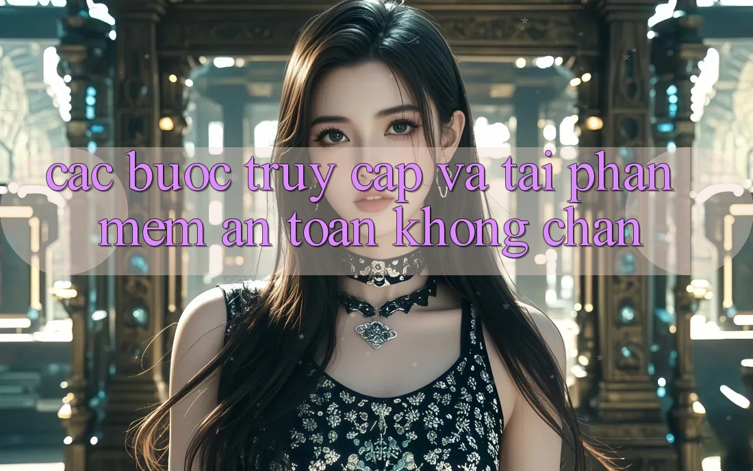 Các bước Truy Cập Và Tải Phần mềm An Toàn Không Chặn Các bước Truy Cập Và Tải Phần mềm An Toàn Không Chặn