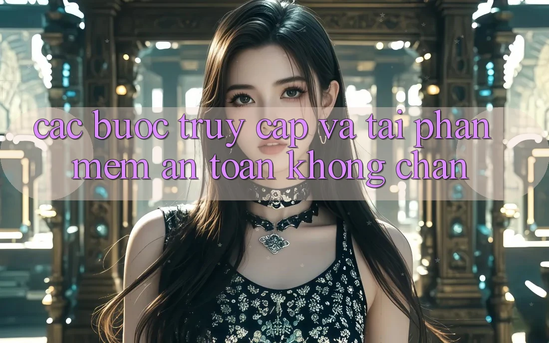 Các bước Truy Cập Và Tải Phần mềm An Toàn Không Chặn