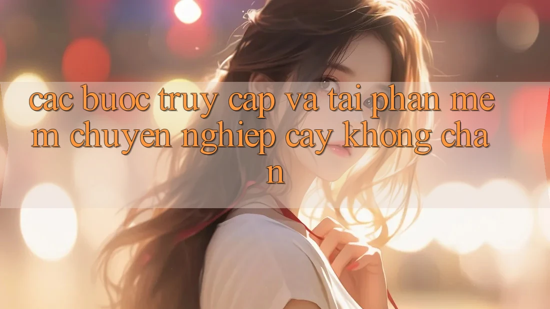 Các bước Truy Cập Và Tải Phần mềm Chuyên nghiệp cậy Không Chặn Các bước Truy Cập Và Tải Phần mềm Chuyên nghiệp cậy Không Chặn