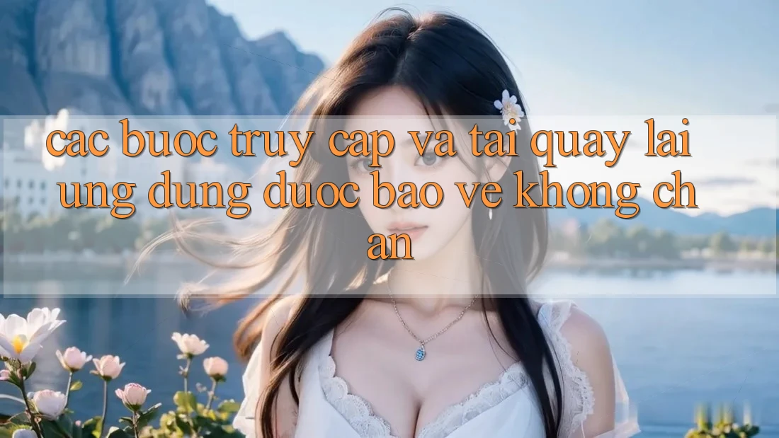 Các bước Truy Cập Và Tải quay lại Ứng Dụng Được bảo vệ Không Chặn