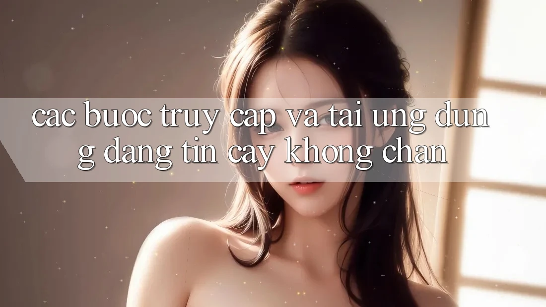 Các bước Truy Cập Và Tải Ứng Dụng Đáng tin cậy Không Chặn Các bước Truy Cập Và Tải Ứng Dụng Đáng tin cậy Không Chặn