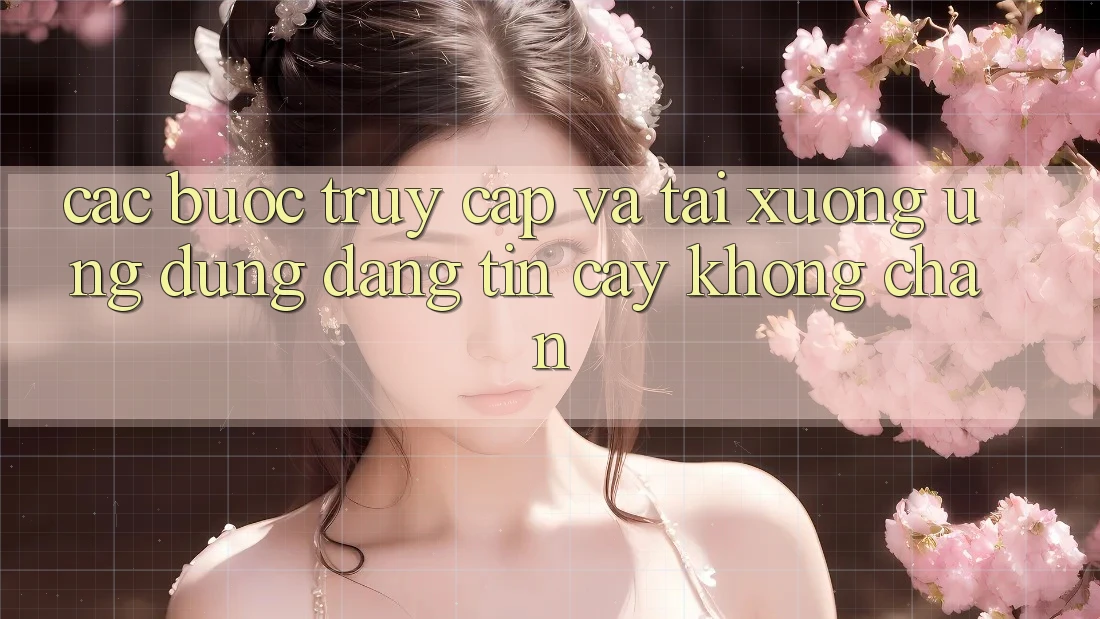 Các bước Truy Cập Và Tải xuống Ứng Dụng Đáng tin cậy Không Chặn Các bước Truy Cập Và Tải xuống Ứng Dụng Đáng tin cậy Không Chặn