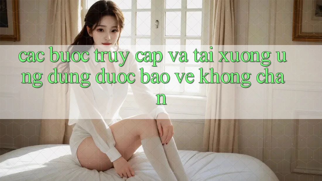 Các bước Truy Cập Và Tải xuống Ứng Dụng Được bảo vệ Không Chặn Các bước Truy Cập Và Tải xuống Ứng Dụng Được bảo vệ Không Chặn