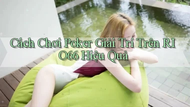 cách chơi poker giải trí trên rio66 hiệu quả