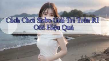 cách chơi sicbo giải trí trên rio66 hiệu quả