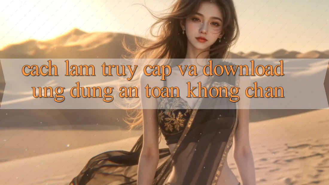 Cách làm Truy Cập Và Download Ứng Dụng An Toàn Không Chặn Cách làm Truy Cập Và Download Ứng Dụng An Toàn Không Chặn
