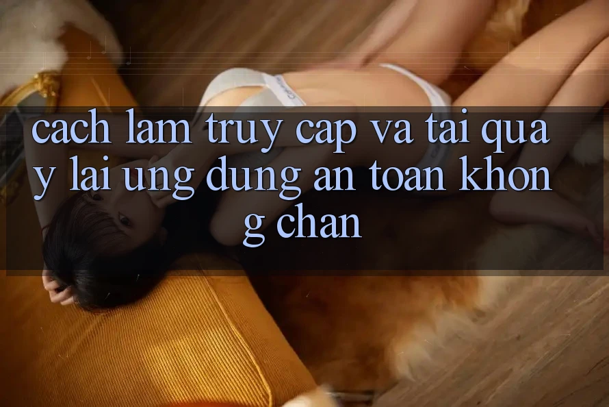 Cách làm Truy Cập Và Tải quay lại Ứng Dụng An Toàn Không Chặn Cách làm Truy Cập Và Tải quay lại Ứng Dụng An Toàn Không Chặn