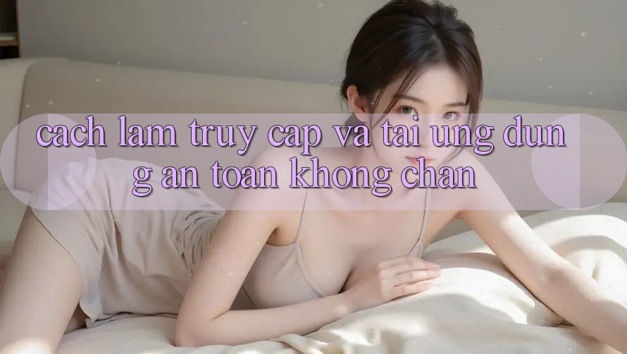 Cách làm Truy Cập Và Tải Ứng Dụng An Toàn Không Chặn Cách làm Truy Cập Và Tải Ứng Dụng An Toàn Không Chặn