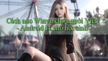 Cách nào Winvn cho người Việt   Android 14, cho học sinh