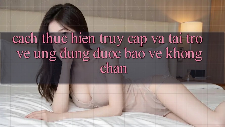 Cách thực hiện Truy Cập Và Tải trở về Ứng Dụng Được bảo vệ Không Chặn Cách thực hiện Truy Cập Và Tải trở về Ứng Dụng Được bảo vệ Không Chặn