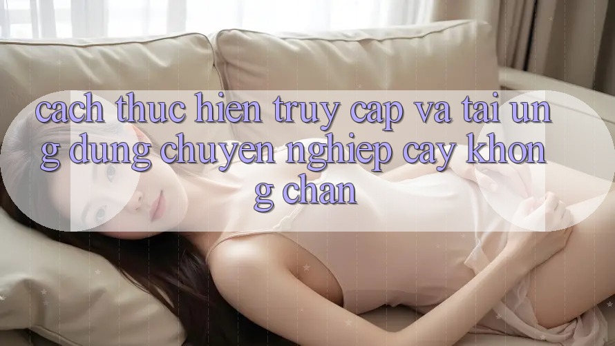 Cách thực hiện Truy Cập Và Tải Ứng Dụng Chuyên nghiệp cậy Không Chặn Cách thực hiện Truy Cập Và Tải Ứng Dụng Chuyên nghiệp cậy Không Chặn