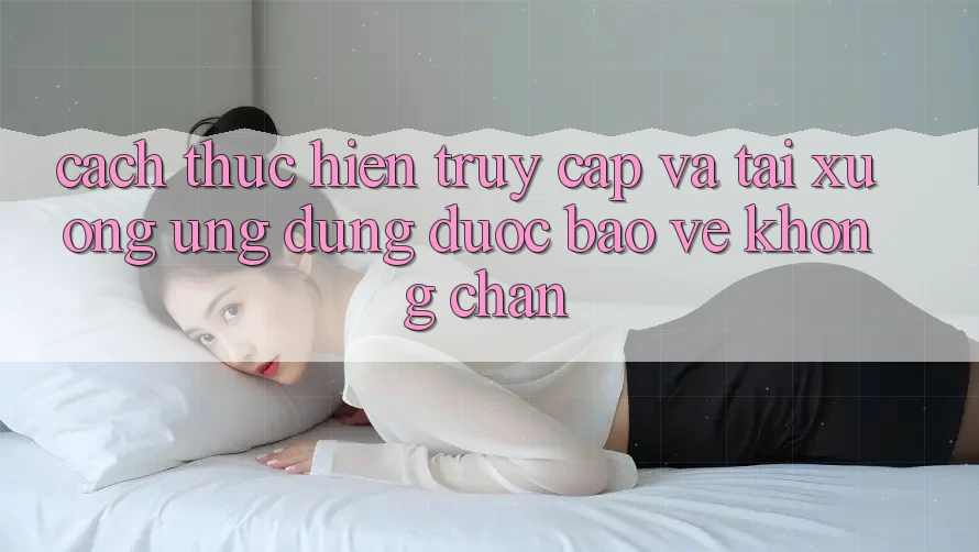 Cách thực hiện Truy Cập Và Tải xuống Ứng Dụng Được bảo vệ Không Chặn Cách thực hiện Truy Cập Và Tải xuống Ứng Dụng Được bảo vệ Không Chặn