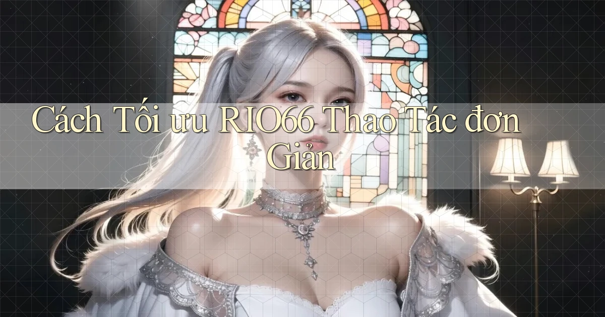 cách tối ưu rio66 thao tác đơn giản
