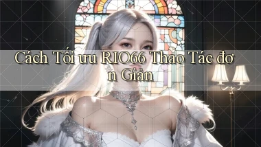 cách tối ưu rio66 thao tác đơn giản