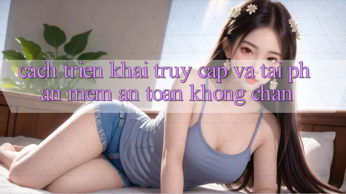 Cách triển khai Truy Cập Và Tải Phần mềm An Toàn Không Chặn Cách triển khai Truy Cập Và Tải Phần mềm An Toàn Không Chặn
