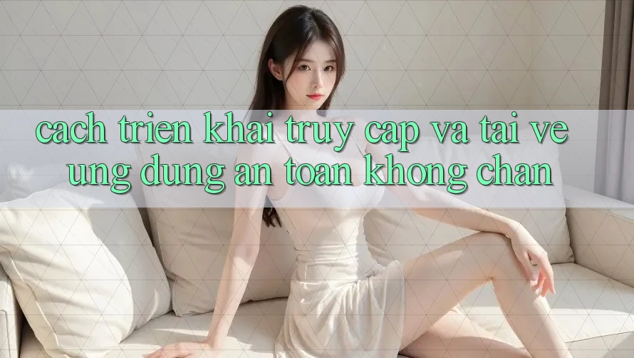 Cách triển khai Truy Cập Và Tải về Ứng Dụng An Toàn Không Chặn Cách triển khai Truy Cập Và Tải về Ứng Dụng An Toàn Không Chặn
