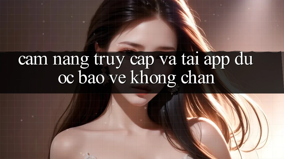 Cẩm nang Truy Cập Và Tải App Được bảo vệ Không Chặn Cẩm nang Truy Cập Và Tải App Được bảo vệ Không Chặn