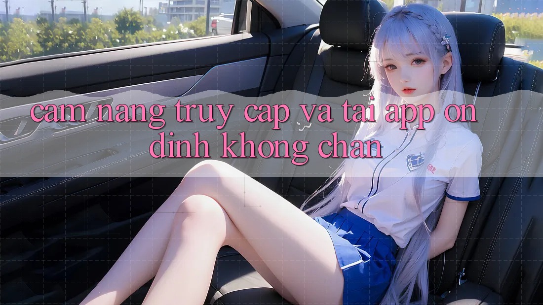 Cẩm nang Truy Cập Và Tải App Ổn định Không Chặn