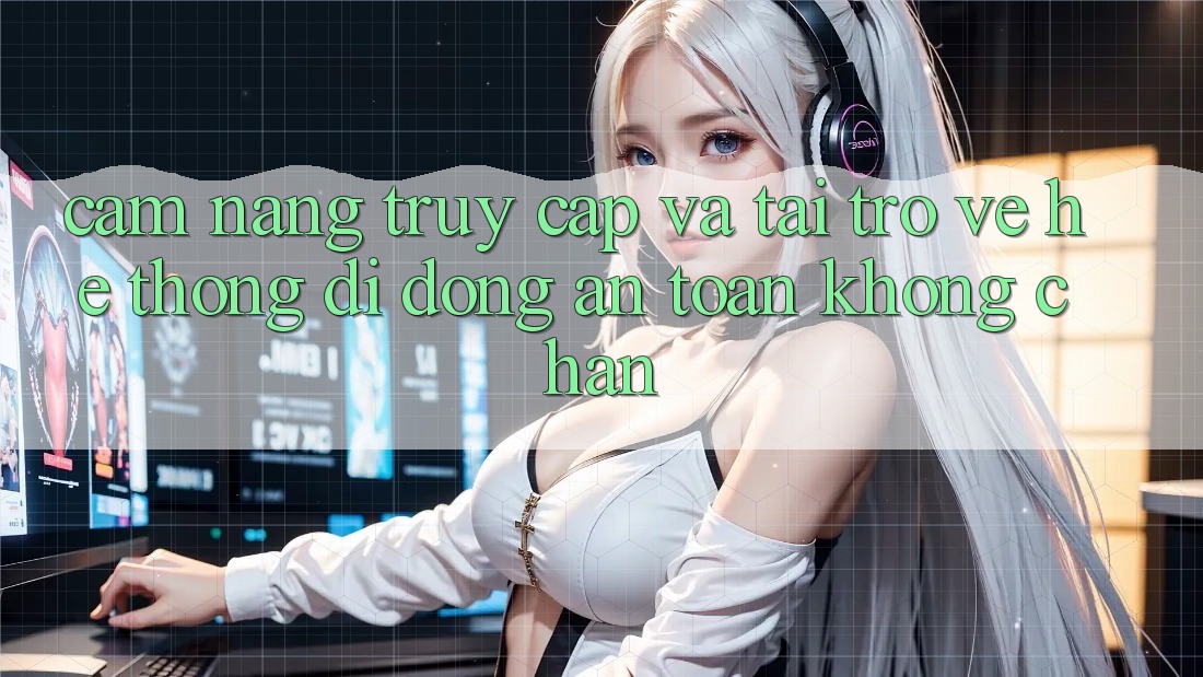 Cẩm nang Truy Cập Và Tải trở về Hệ thống di động An Toàn Không Chặn Cẩm nang Truy Cập Và Tải trở về Hệ thống di động An Toàn Không Chặn