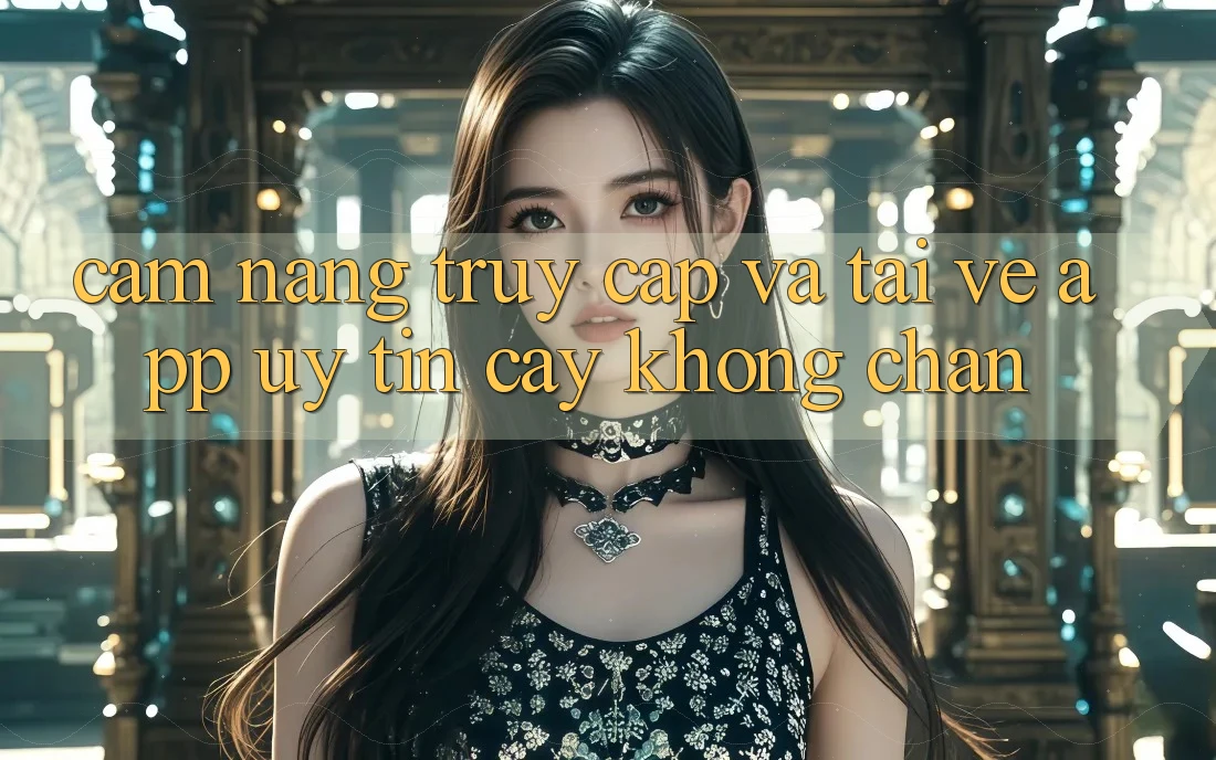 Cẩm nang Truy Cập Và Tải về App Uy tín cậy Không Chặn Cẩm nang Truy Cập Và Tải về App Uy tín cậy Không Chặn