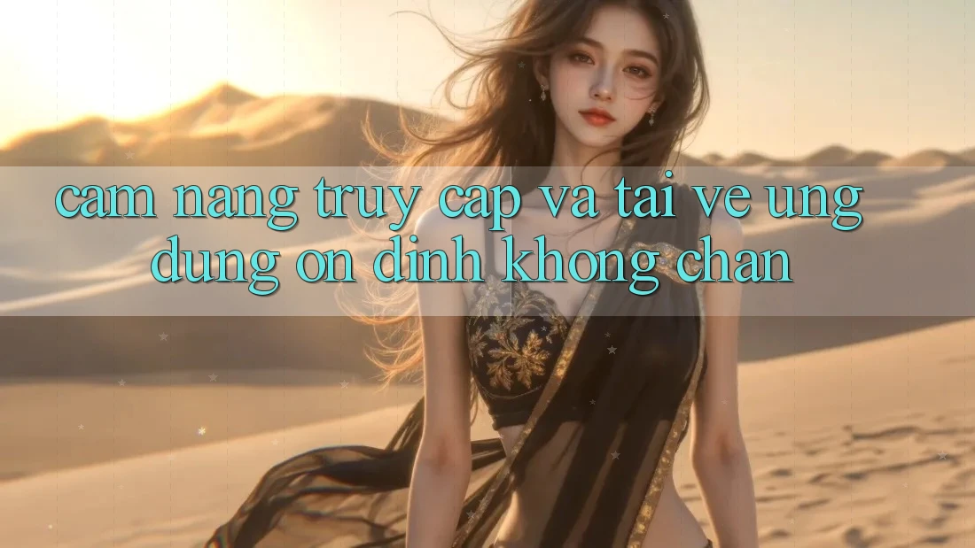 Cẩm nang Truy Cập Và Tải về Ứng Dụng Ổn định Không Chặn Cẩm nang Truy Cập Và Tải về Ứng Dụng Ổn định Không Chặn