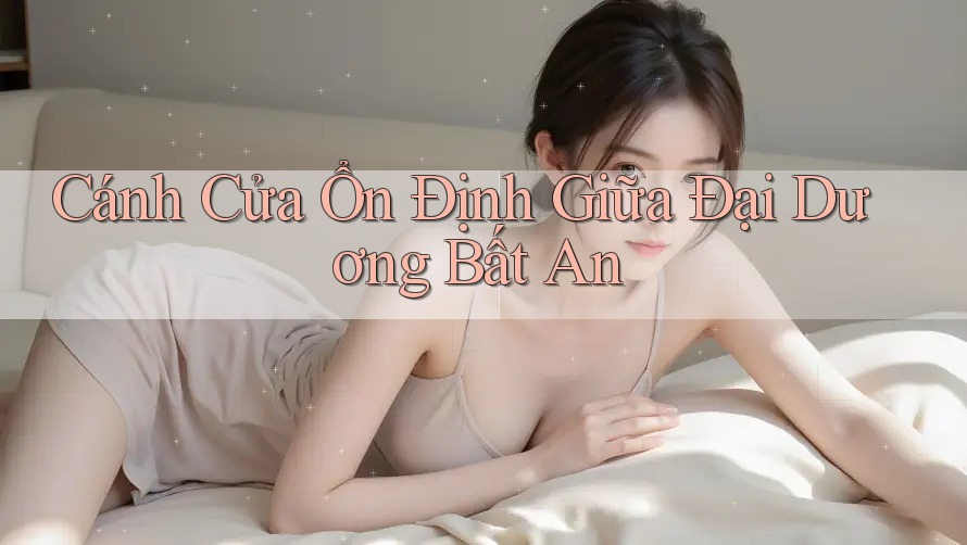 Cánh Cửa Ổn Định Giữa Đại Dương Bất An