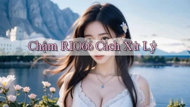 chậm rio66 cách xử lý