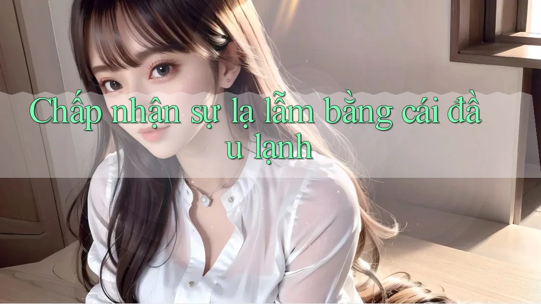 Chấp nhận sự lạ lẫm bằng cái đầu lạnh