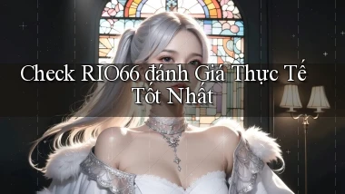 check rio66 đánh giá thực tế tốt nhất