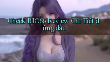 check rio66 review chi tiết đứng đầu
