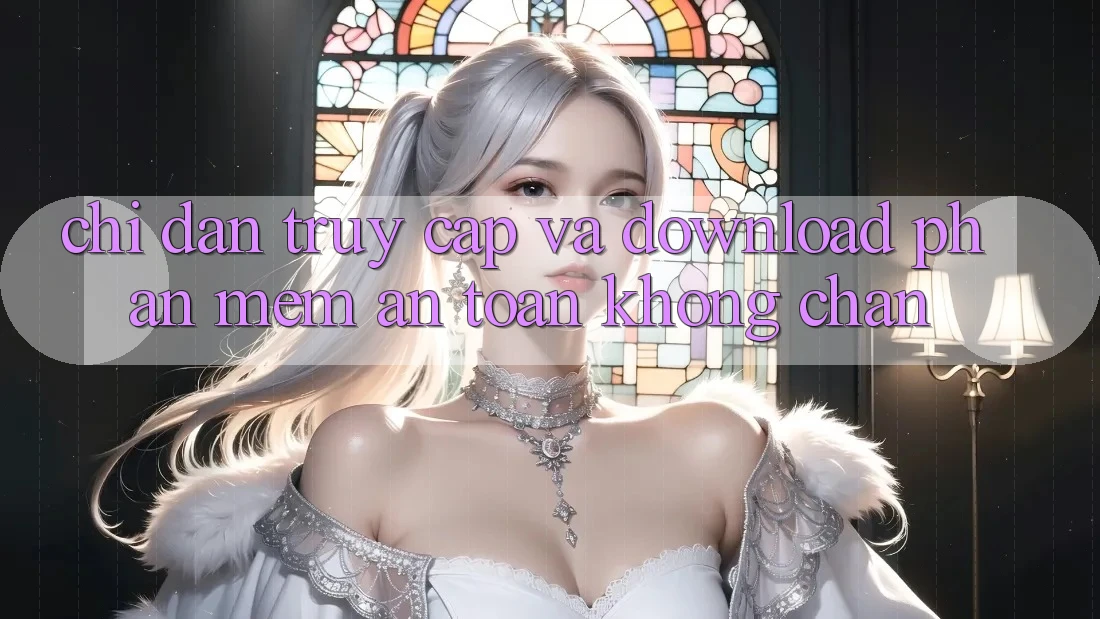 Chỉ dẫn Truy Cập Và Download Phần mềm An Toàn Không Chặn Chỉ dẫn Truy Cập Và Download Phần mềm An Toàn Không Chặn