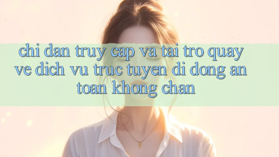 Chỉ dẫn Truy Cập Và Tải trở quay về Dịch vụ trực tuyến di động An Toàn Không Chặn Chỉ dẫn Truy Cập Và Tải trở quay về Dịch vụ trực tuyến di động An Toàn Không Chặn