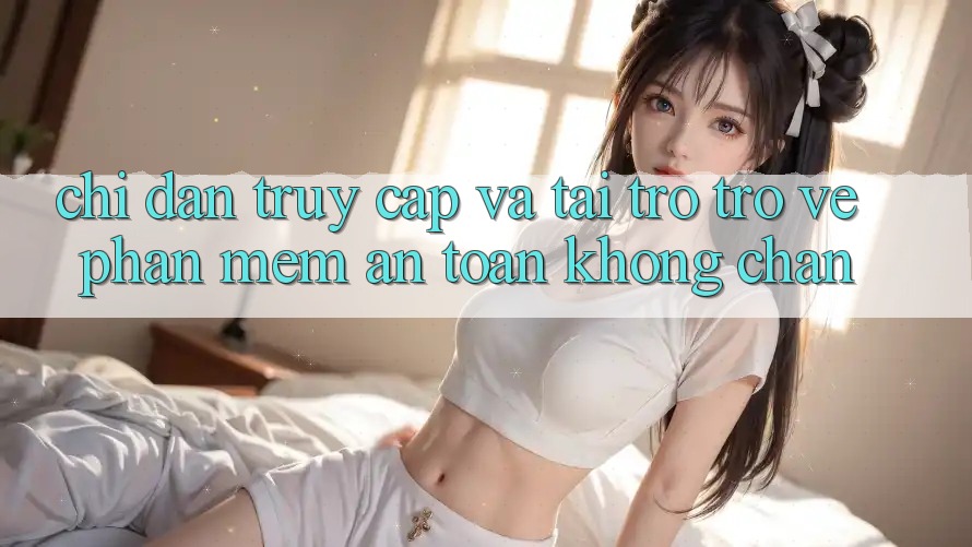 Chỉ dẫn Truy Cập Và Tải trở trở về Phần mềm An Toàn Không Chặn