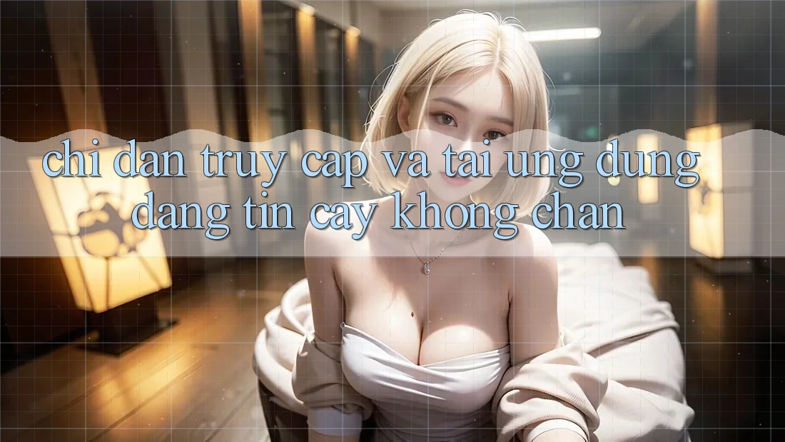 Chỉ dẫn Truy Cập Và Tải Ứng Dụng Đáng tin cậy Không Chặn Chỉ dẫn Truy Cập Và Tải Ứng Dụng Đáng tin cậy Không Chặn