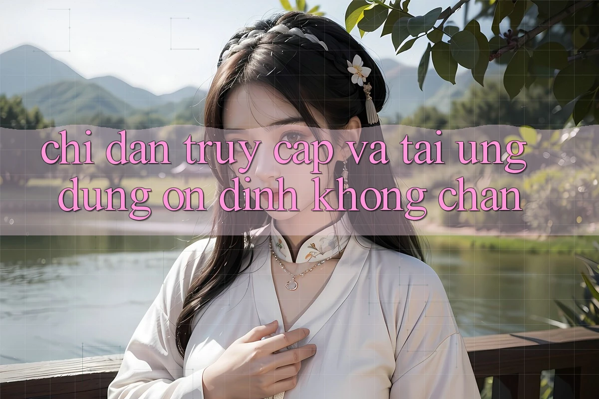 Chỉ dẫn Truy Cập Và Tải Ứng Dụng Ổn định Không Chặn Chỉ dẫn Truy Cập Và Tải Ứng Dụng Ổn định Không Chặn