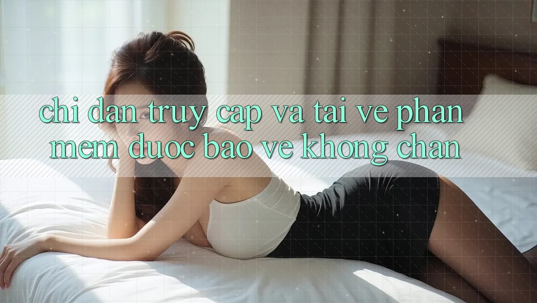 Chỉ dẫn Truy Cập Và Tải về Phần mềm Được bảo vệ Không Chặn Chỉ dẫn Truy Cập Và Tải về Phần mềm Được bảo vệ Không Chặn