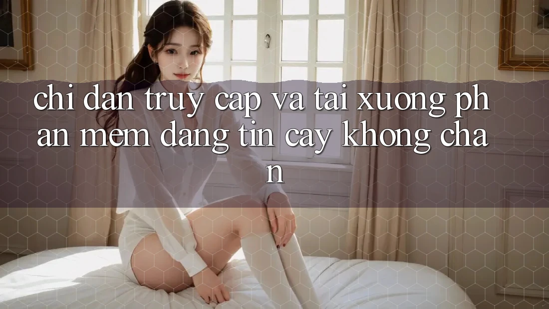 Chỉ dẫn Truy Cập Và Tải xuống Phần mềm Đáng tin cậy Không Chặn Chỉ dẫn Truy Cập Và Tải xuống Phần mềm Đáng tin cậy Không Chặn