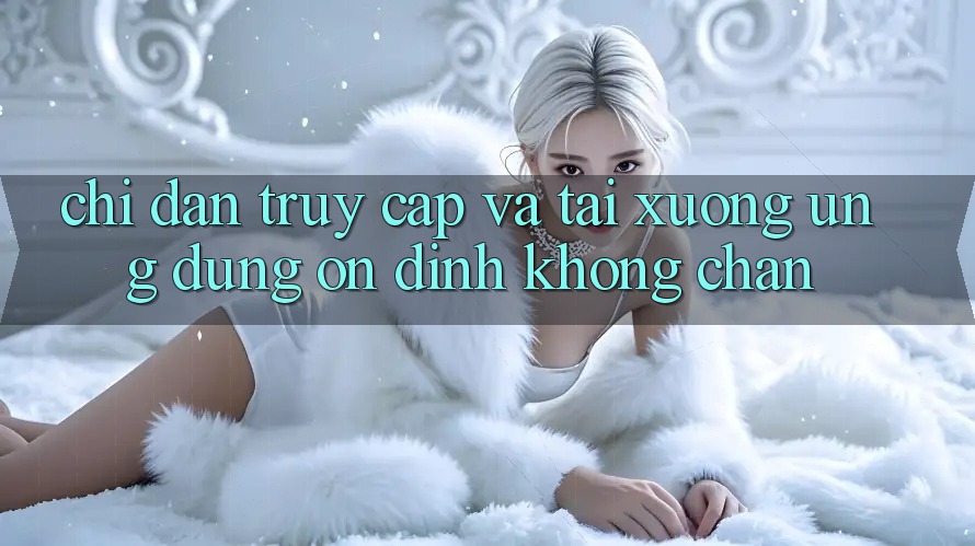 Chỉ dẫn Truy Cập Và Tải xuống Ứng Dụng Ổn định Không Chặn Chỉ dẫn Truy Cập Và Tải xuống Ứng Dụng Ổn định Không Chặn