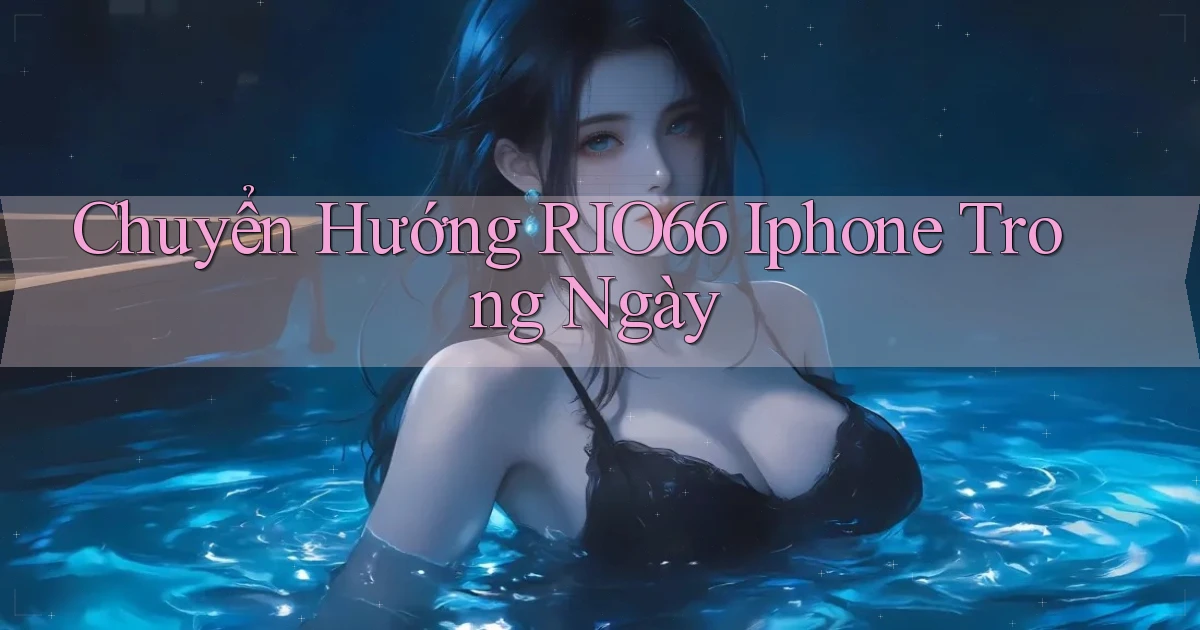 chuyển hướng rio66 iphone trong ngày